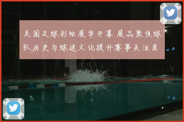 美国足球彩绘展华开幕 展品聚焦球队历史与球迷文化提升赛事关注度