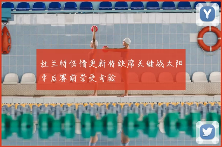 杜兰特伤情更新将缺席关键战太阳季后赛前景受考验