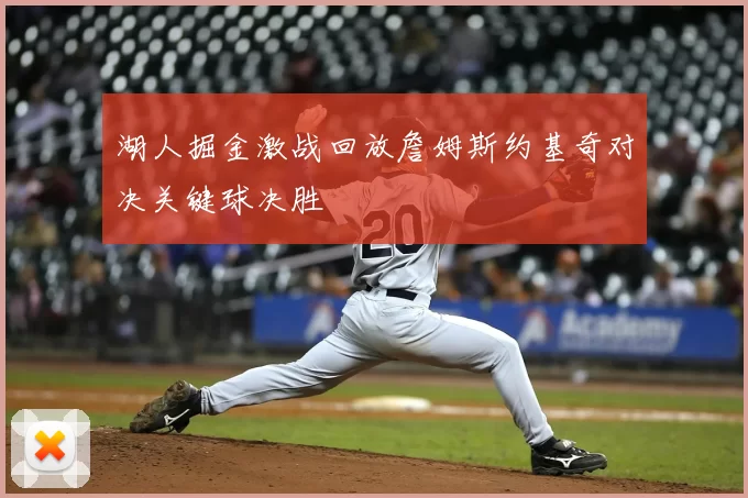 湖人掘金激战回放詹姆斯约基奇对决关键球决胜