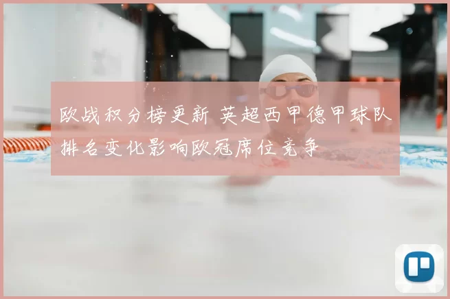 欧战积分榜更新 英超西甲德甲球队排名变化影响欧冠席位竞争