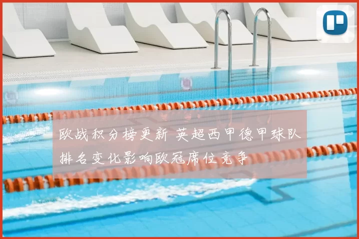 欧战积分榜更新 英超西甲德甲球队排名变化影响欧冠席位竞争